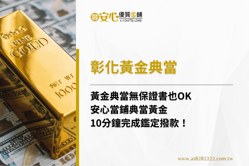 黃金借款怎麼借？彰化黃金典當免保證書，10分鐘鑑價撥款